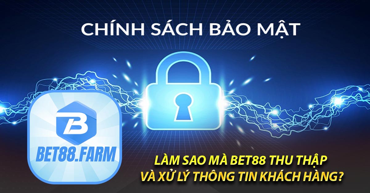 Làm sao mà BET88 thu thập và xử lý thông tin khách hàng?