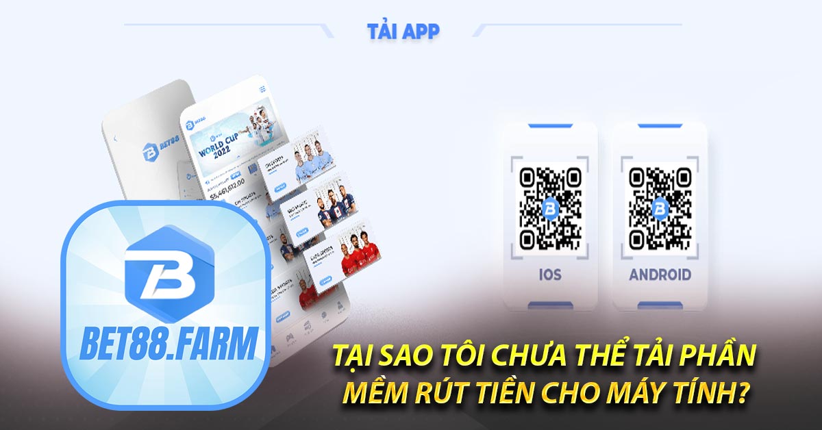 Tại sao tôi chưa thể tải phần mềm rút tiền cho máy tính?