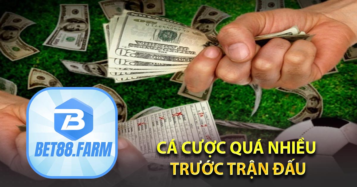 Vì sao cá độ bóng đá luôn thua Cá cược quá nhiều trước trận đấu